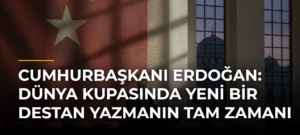 Cumhurbaşkanı Erdoğan: Dünya Kupasında Yeni Bir Destan Yazmanın Tam Zamanı