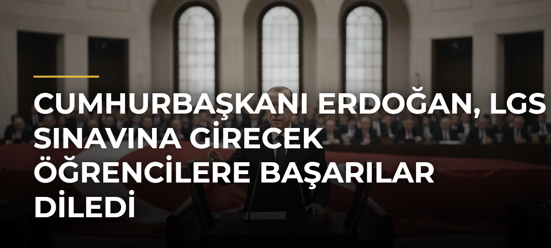 Cumhurbaşkanı Erdoğan, LGS sınavına girecek öğrencilere başarılar diledi - Mirat Haber