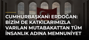 Cumhurbaşkanı Erdoğan: Bizim de katkılarımızla varılan mutabakattan tüm insanlık adına memnuniyet duyuyoruz