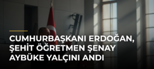 Cumhurbaşkanı Erdoğan, şehit öğretmen Şenay Aybüke Yalçını andı
