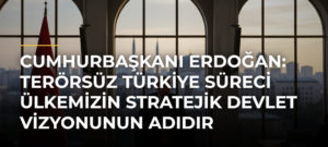 Cumhurbaşkanı Erdoğan: Terörsüz Türkiye süreci ülkemizin stratejik devlet vizyonunun adıdır