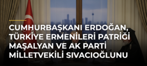 Cumhurbaşkanı Erdoğan, Türkiye Ermenileri Patriği Maşalyan ve AK Parti Milletvekili Sıvacıoğlunu kabul etti
