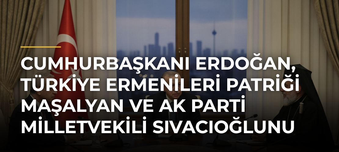 Cumhurbaşkanı Erdoğan, Türkiye Ermenileri Patriği Maşalyan ve AK Parti Milletvekili Sıvacıoğlunu kabul etti