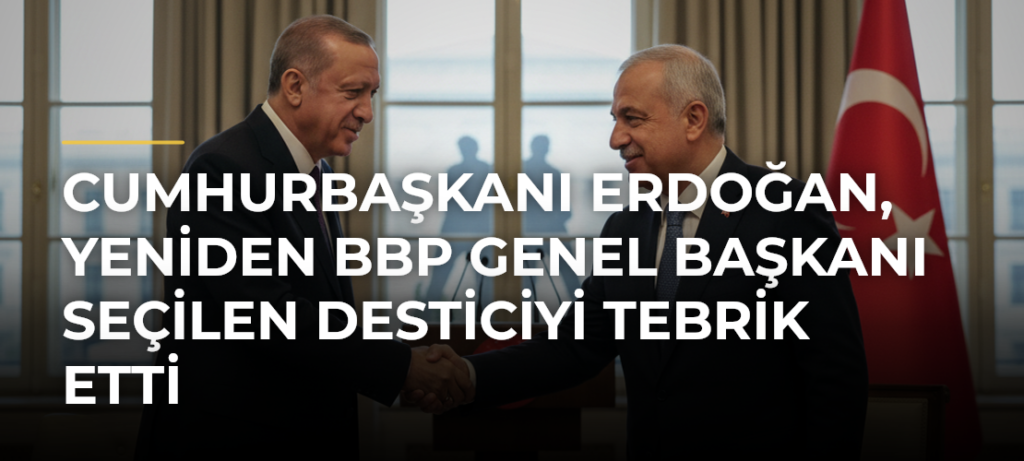 Cumhurbaşkanı Erdoğan, yeniden BBP Genel Başkanı seçilen Desticiyi tebrik etti