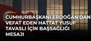 Cumhurbaşkanı Erdoğan’dan vefat eden hattat Yusuf Tavaslı için başsağlığı mesajı