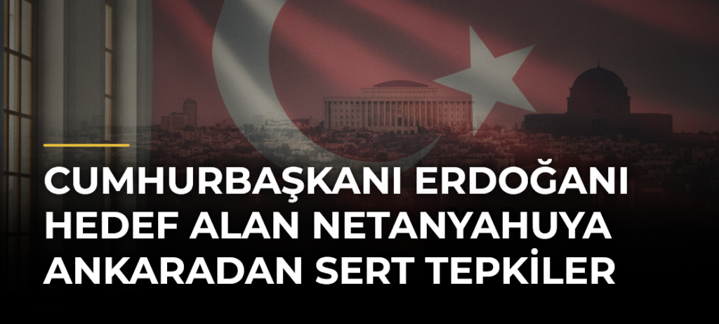 Cumhurbaşkanı Erdoğanı hedef alan Netanyahuya Ankaradan sert tepkiler