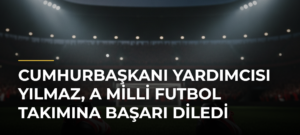 Cumhurbaşkanı Yardımcısı Yılmaz, A Milli Futbol Takımına başarı diledi