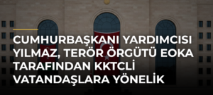 Cumhurbaşkanı Yardımcısı Yılmaz, terör örgütü EOKA tarafından KKTCli vatandaşlara yönelik saldırıyı kınadı