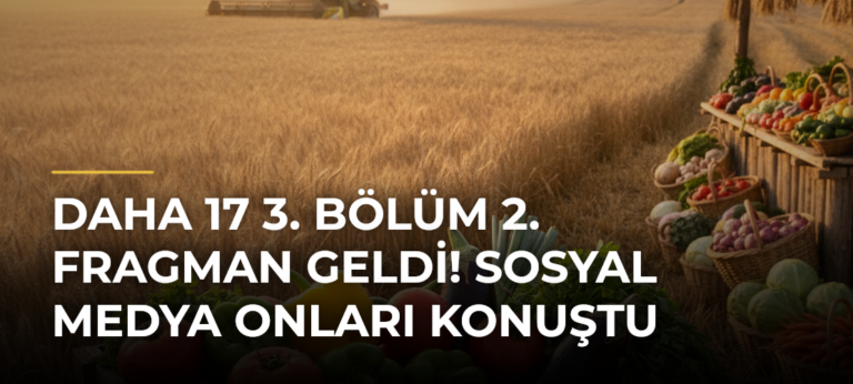 Daha 17 3. bölüm 2. fragman geldi! Sosyal medya onları konuştu