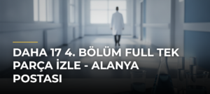 Daha 17 4. bölüm FULL TEK PARÇA İZLE – Alanya Postası