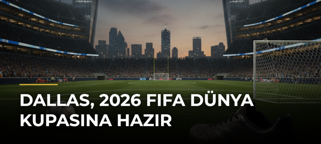 Dallas, 2026 FIFA Dünya Kupasına hazır