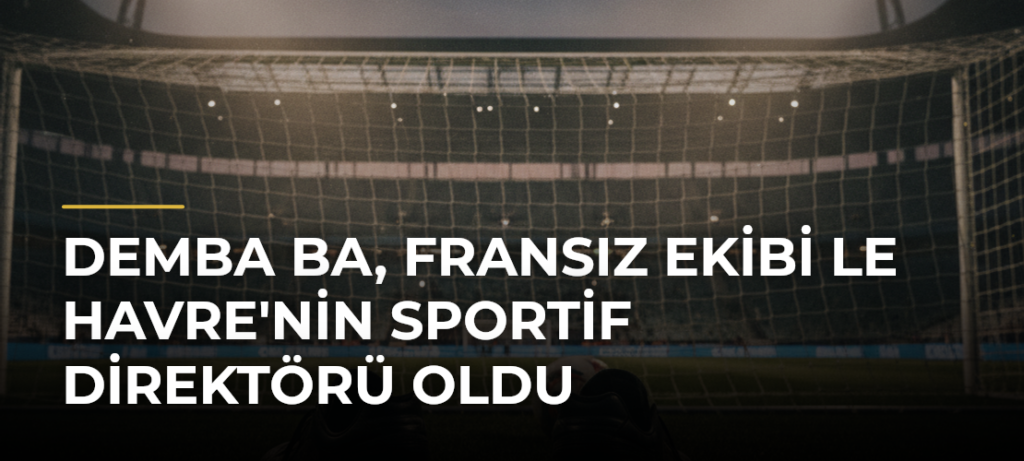 Demba Ba, Fransız Ekibi Le Havre’nin Sportif Direktörü Oldu