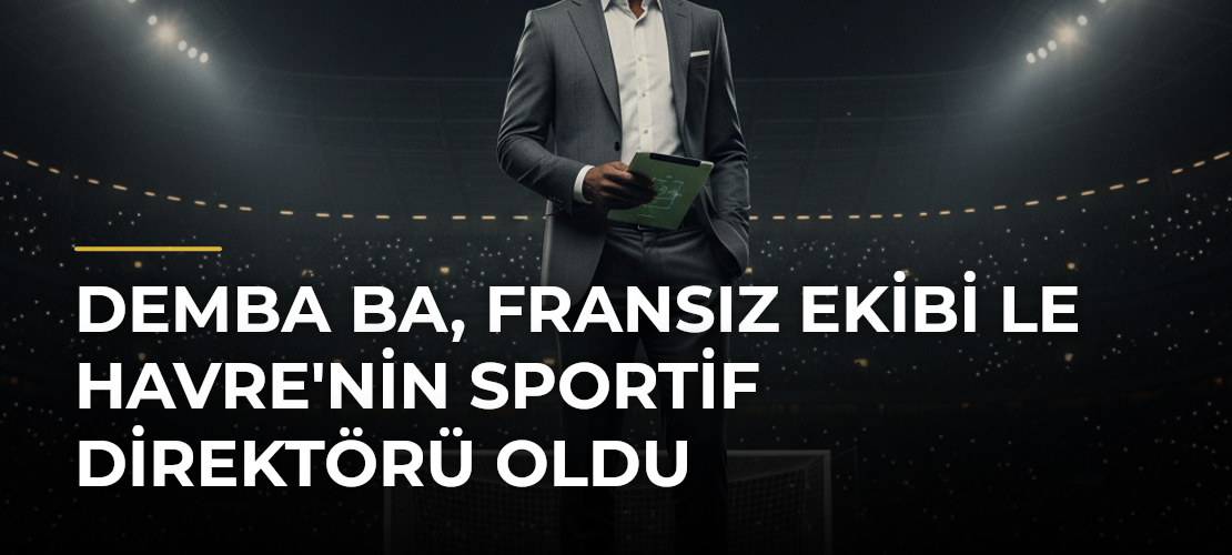 Demba Ba, Fransız Ekibi Le Havre'nin Sportif Direktörü Oldu - Mirat Haber