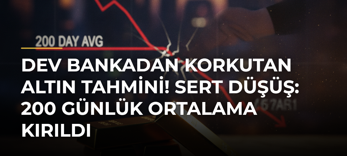 Dev bankadan korkutan altın tahmini! Sert düşüş: 200 günlük ortalama kırıldı