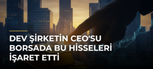 Dev Şirketin CEO’su Borsada Bu Hisseleri İşaret Etti