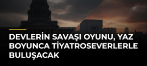 Devlerin Savaşı Oyunu, Yaz Boyunca Tiyatroseverlerle Buluşacak