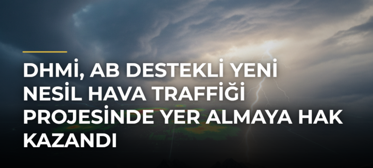 DHMİ, AB Destekli Yeni Nesil Hava Traffiği Projesinde Yer Almaya Hak Kazandı