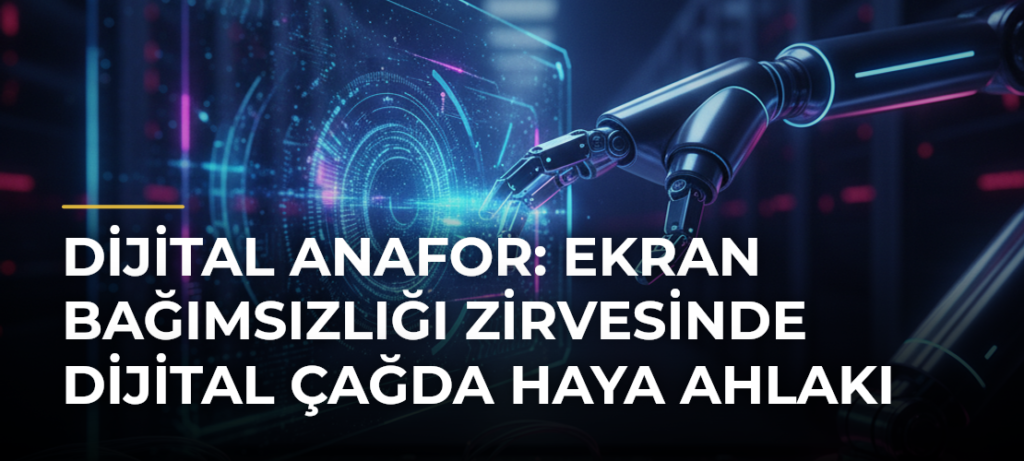 Dijital Anafor: Ekran Bağımsızlığı Zirvesinde Dijital Çağda Haya Ahlakı