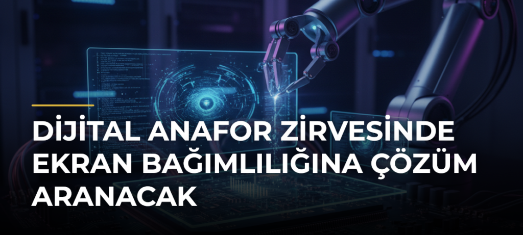 Dijital Anafor Zirvesinde Ekran Bağımlılığına Çözüm Aranacak