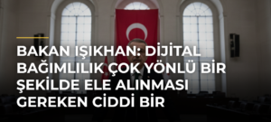 Bakan Işıkhan: Dijital bağımlılık çok yönlü bir şekilde ele alınması gereken ciddi bir tehdittir
