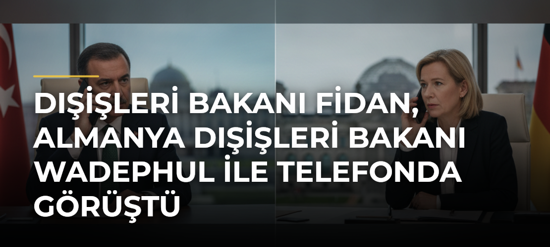 Dışişleri Bakanı Fidan, Almanya Dışişleri Bakanı Wadephul ile telefonda görüştü - Mirat Haber