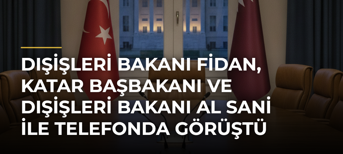 Dışişleri Bakanı Fidan, Katar Başbakanı ve Dışişleri Bakanı Al Sani ile telefonda görüştü - Mirat Haber