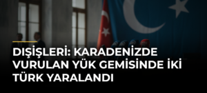 Dışişleri: Karadenizde vurulan yük gemisinde iki Türk yaralandı