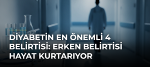 Diyabetin En Önemli 4 Belirtisi: Erken Belirtisi Hayat Kurtarıyor