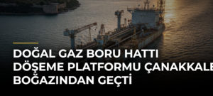 Doğal Gaz Boru Hattı Döşeme Platformu Çanakkale Boğazından Geçti