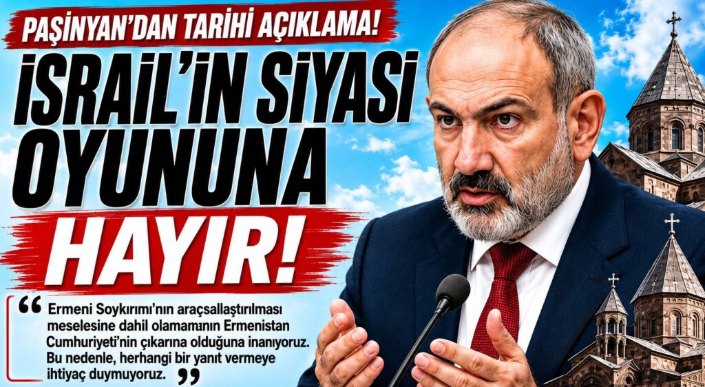Nikol Paşinyan, İsrailin Oyununa Gelmeyeceğiz