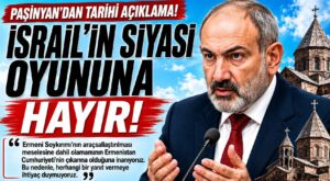 Nikol Paşinyan, İsrailin Oyununa Gelmeyeceğiz