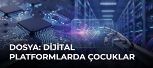 DOSYA: Dijital Platformlarda Çocuklar