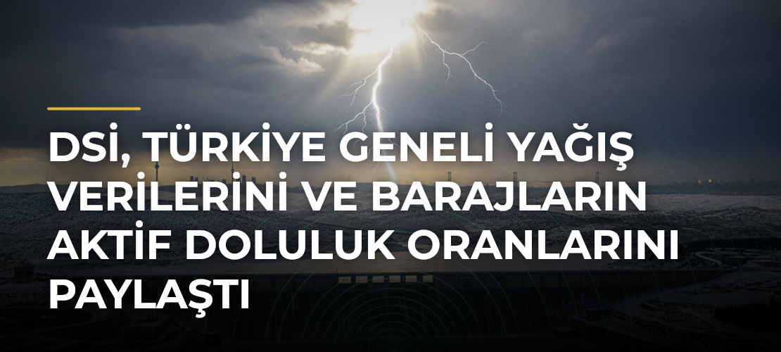 DSİ, Türkiye geneli yağış verilerini ve barajların aktif doluluk oranlarını paylaştı - Mirat Haber