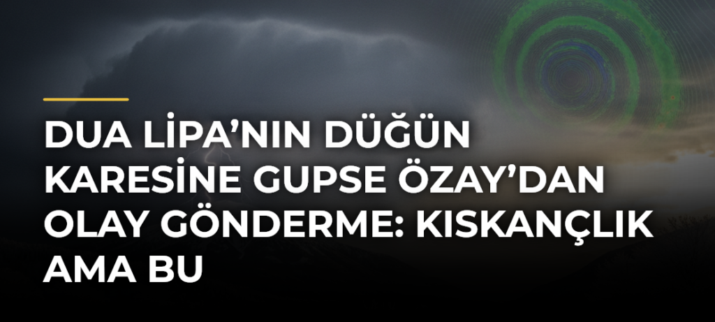 Dua Lipa’nın Düğün Karesine Gupse Özay’dan Olay Gönderme: Kıskançlık Ama Bu