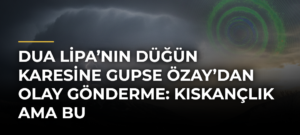 Dua Lipa’nın Düğün Karesine Gupse Özay’dan Olay Gönderme: Kıskançlık Ama Bu