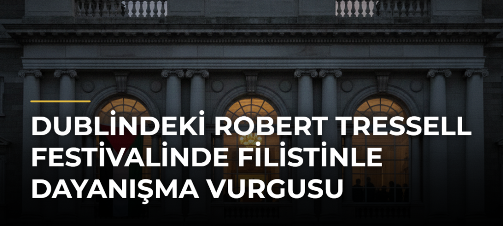 Dublindeki Robert Tressell Festivalinde Filistinle dayanışma vurgusu