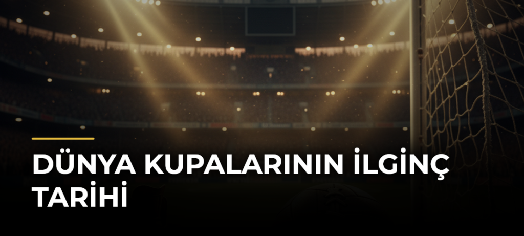 Dünya Kupalarının İlginç Tarihi