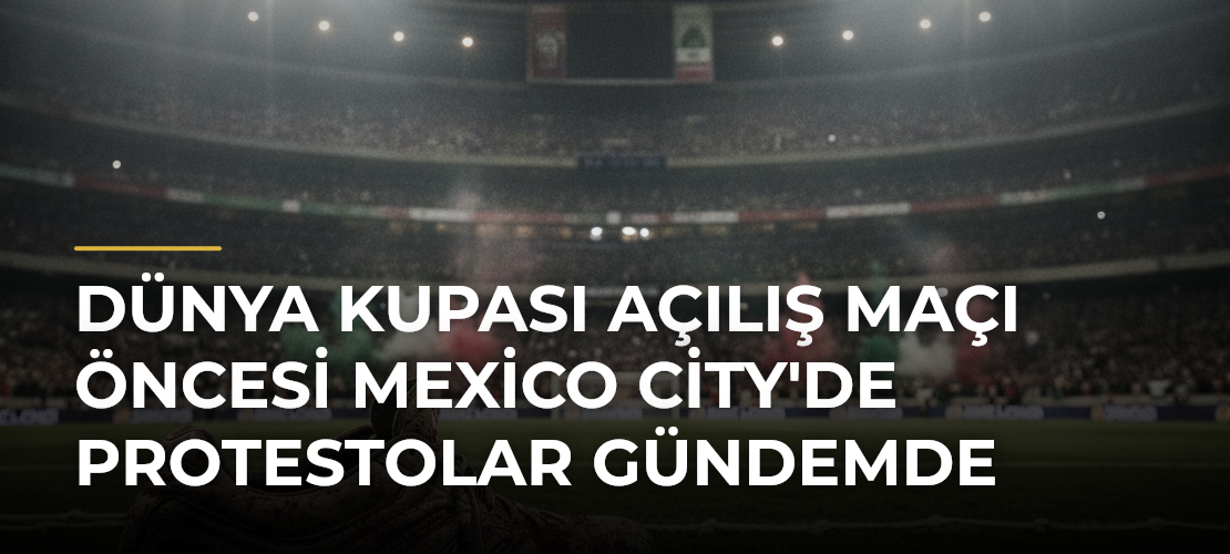 Dünya Kupası Açılış Maçı Öncesi Mexico City'de Protestolar Gündemde - Mirat Haber