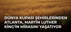 Dünya Kupası şehirlerinden Atlanta, Martin Luther King’in mirasını yaşatıyor