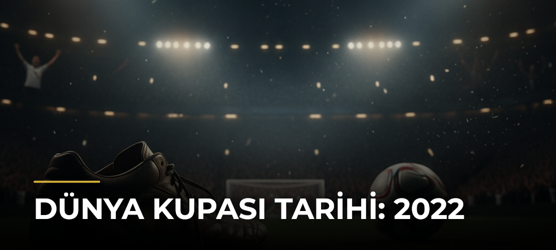 Dünya Kupası tarihi: 2022 - Mirat Haber