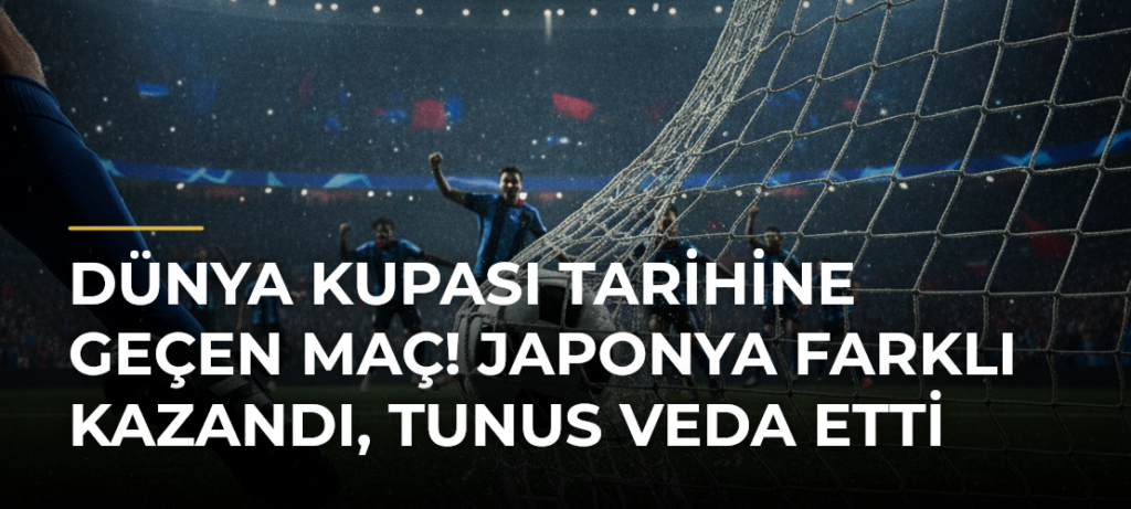 Dünya Kupası tarihine geçen maç! Japonya farklı kazandı, Tunus veda etti