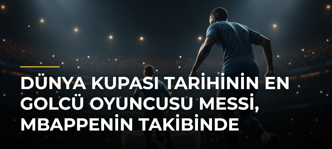 Dünya Kupası tarihinin en golcü oyuncusu Messi, Mbappenin takibinde