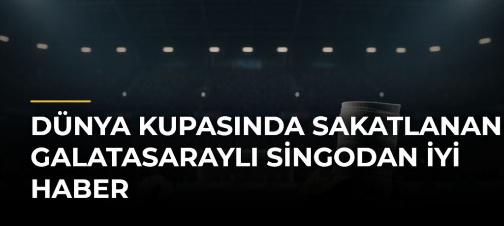 Dünya Kupasında sakatlanan Galatasaraylı Singodan iyi haber