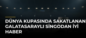 Dünya Kupasında sakatlanan Galatasaraylı Singodan iyi haber