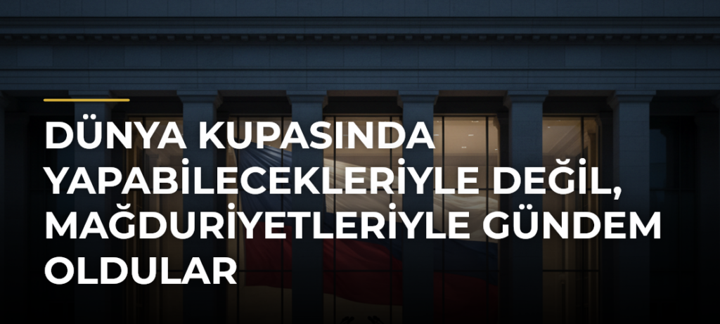 Dünya Kupasında yapabilecekleriyle değil, mağduriyetleriyle gündem oldular