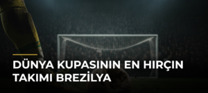 Dünya Kupasının en hırçın takımı Brezilya