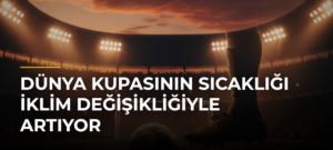 Dünya Kupasının sıcaklığı iklim değişikliğiyle artıyor