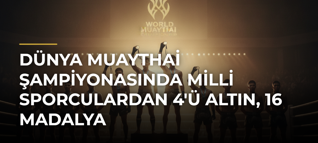 Dünya Muaythai Şampiyonasında milli sporculardan 4'ü altın, 16 madalya - Mirat Haber