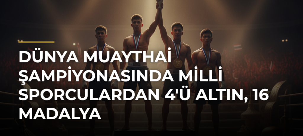 Dünya Muaythai Şampiyonasında milli sporculardan 4’ü altın, 16 madalya