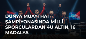 Dünya Muaythai Şampiyonasında milli sporculardan 4ü altın, 16 madalya